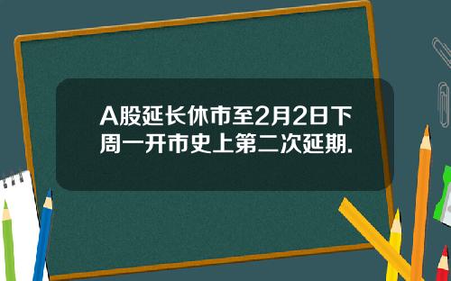 A股延长休市至2月2日下周一开市史上第二次延期.