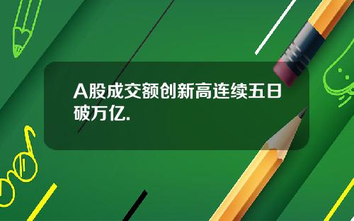 A股成交额创新高连续五日破万亿.