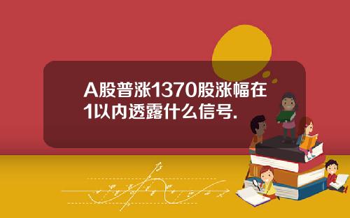 A股普漲1370股漲幅在1以內透露什麽信號.