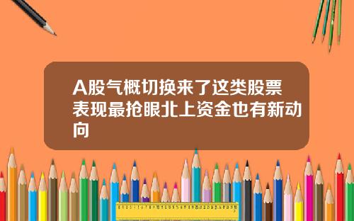 A股气概切换来了这类股票表现最抢眼北上资金也有新动向