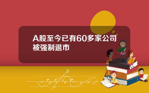 A股至今已有60多家公司被強制退市