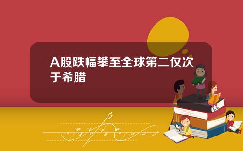A股跌幅攀至全球第二仅次于希腊