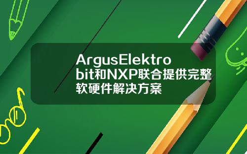 ArgusElektrobit和NXP联合提供完整软硬件解决方案
