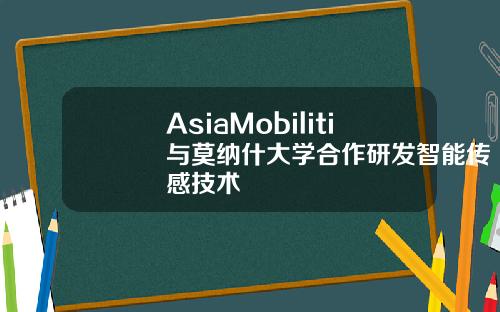 AsiaMobiliti与莫纳什大学合作研发智能传感技术