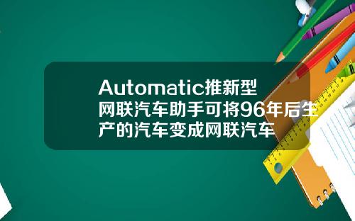 Automatic推新型網聯汽車助手可將96年後生産的汽車變成網聯汽車