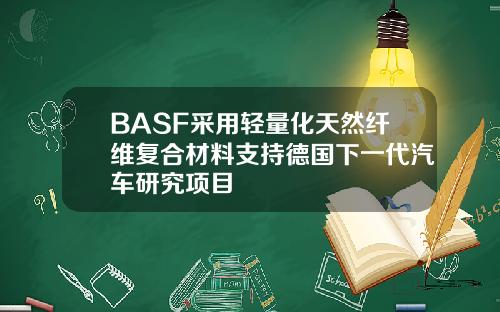 BASF采用轻量化天然纤维复合材料支持德国下一代汽车研究项目