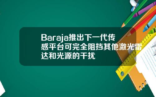 Baraja推出下一代傳感平台可完全阻擋其他激光雷達和光源的乾擾
