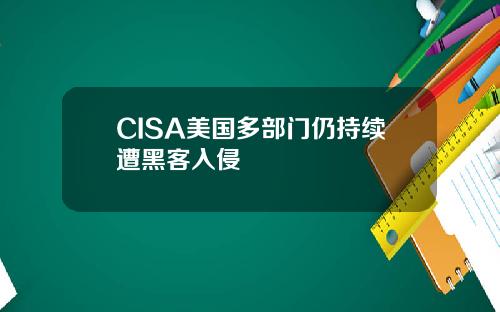 CISA美國多部門仍持續遭黑客入侵