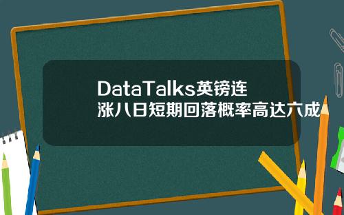 DataTalks英镑连涨八日短期回落概率高达六成