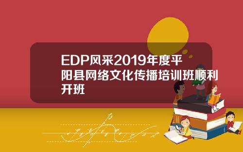 EDP風採2019年度平陽縣網絡文化傳播培訓班順利開班