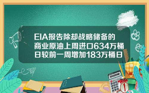 EIA報告除卻戰略儲備的商業原油上周進口634萬桶日較前一周增加183萬桶日