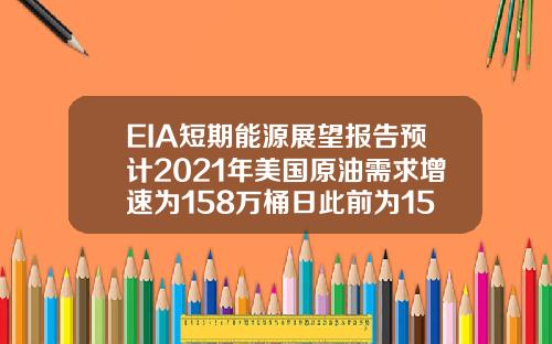 EIA短期能源展望报告预计2021年美国原油需求增速为158万桶日此前为152万桶日