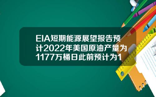 EIA短期能源展望報告預計2022年美國原油産量爲1177萬桶日此前預計爲1185萬桶日
