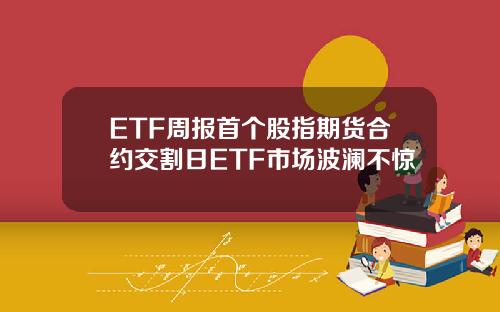 ETF周报首个股指期货合约交割日ETF市场波澜不惊