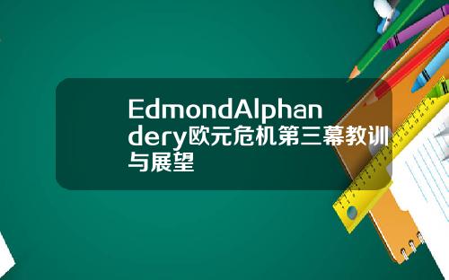 EdmondAlphandery歐元危機第三幕教訓與展望