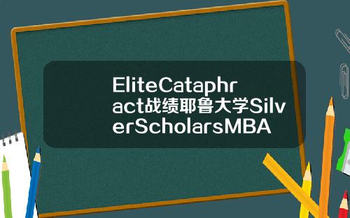 EliteCataphract戰勣耶魯大學SilverScholarsMBA錄取20000獎學金