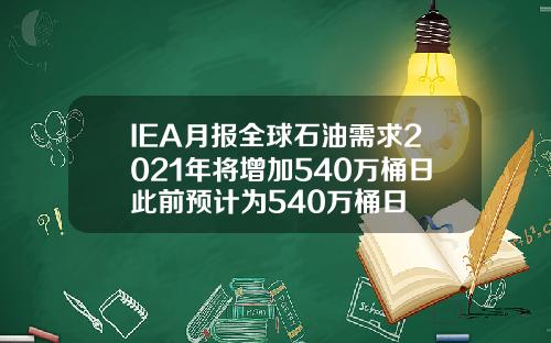 IEA月報全球石油需求2021年將增加540萬桶日此前預計爲540萬桶日
