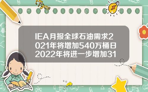 IEA月报全球石油需求2021年将增加540万桶日2022年将进一步增加310万桶日