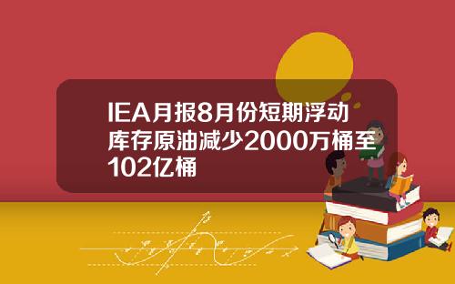 IEA月报8月份短期浮动库存原油减少2000万桶至102亿桶