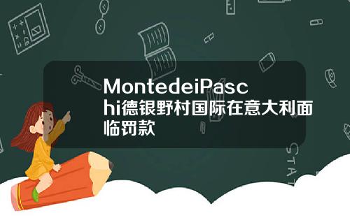 MontedeiPaschi德银野村国际在意大利面临罚款