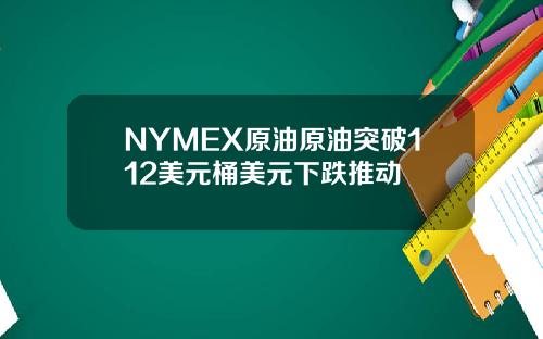 NYMEX原油原油突破112美元桶美元下跌推動