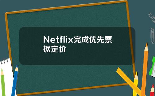 Netflix完成優先票據定價