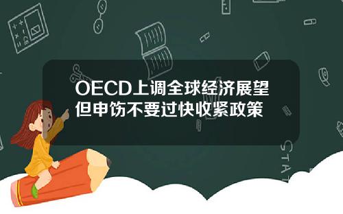 OECD上调全球经济展望但申饬不要过快收紧政策