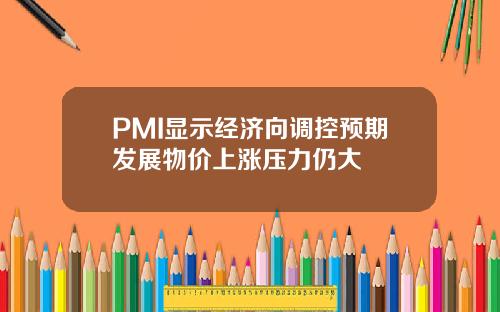 PMI顯示經濟曏調控預期發展物價上漲壓力仍大