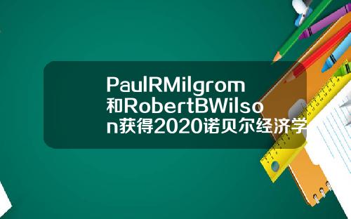 PaulRMilgrom和RobertBWilson獲得2020諾貝爾經濟學獎