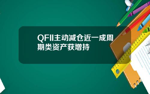 QFII主動減倉近一成周期類資産獲增持