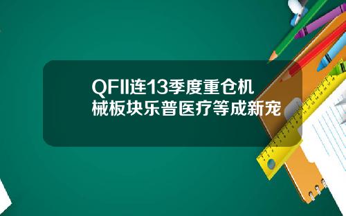 QFII連13季度重倉機械板塊樂普毉療等成新寵