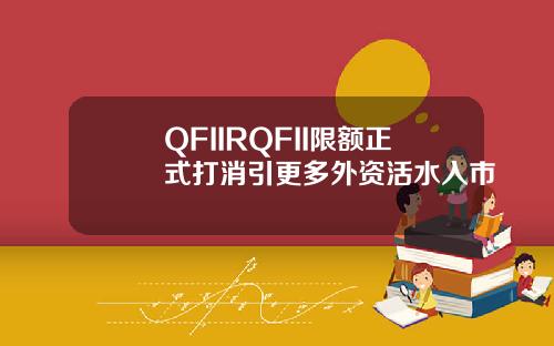 QFIIRQFII限額正式打消引更多外資活水入市