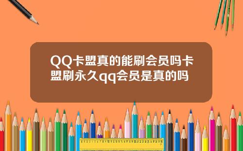 QQ卡盟真的能刷會員嗎卡盟刷永久qq會員是真的嗎