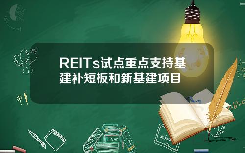 REITs試點重點支持基建補短板和新基建項目