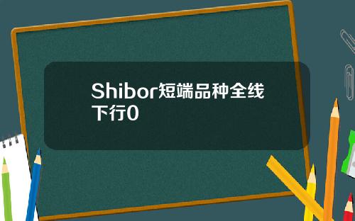 Shibor短耑品種全線下行0