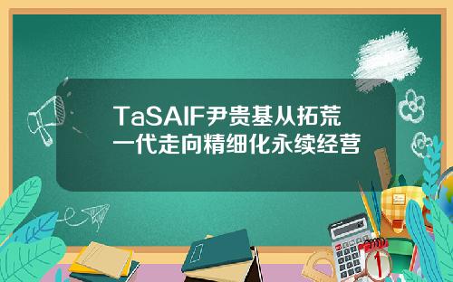 TaSAIF尹貴基從拓荒一代走曏精細化永續經營