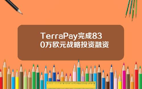 TerraPay完成830萬歐元戰略投資融資