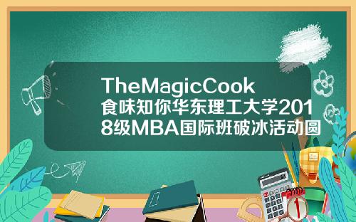 TheMagicCook食味知你華東理工大學2018級MBA國際班破冰活動圓滿完成