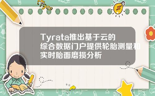 Tyrata推出基于云的综合数据门户提供轮胎测量和实时胎面磨损分析