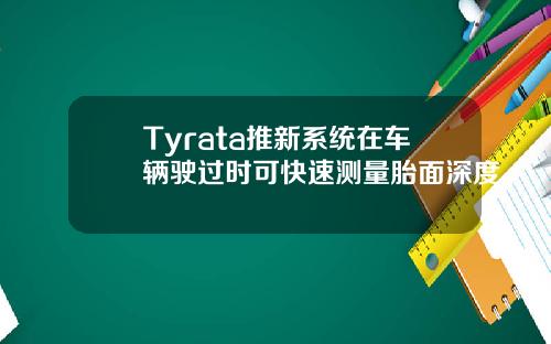 Tyrata推新系统在车辆驶过时可快速测量胎面深度