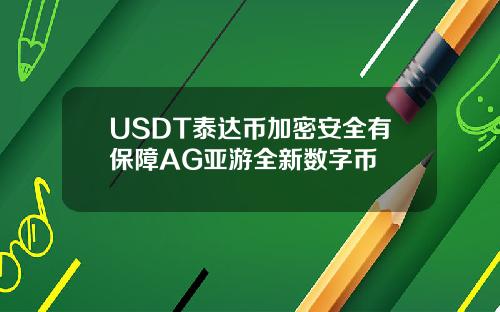 USDT泰達幣加密安全有保障AG亞遊全新數字幣