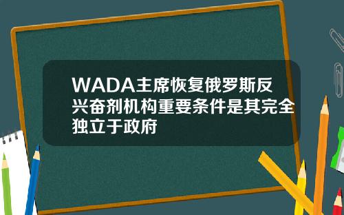 WADA主席恢复俄罗斯反兴奋剂机构重要条件是其完全独立于政府