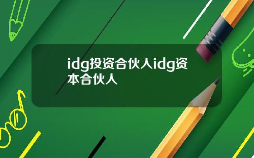 idg投资合伙人idg资本合伙人