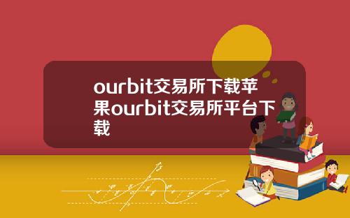 ourbit交易所下載蘋果ourbit交易所平台下載