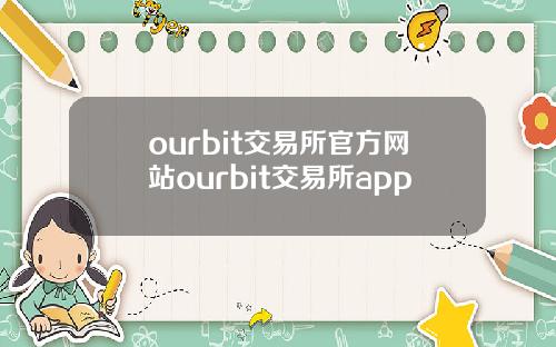 ourbit交易所官方网站ourbit交易所app