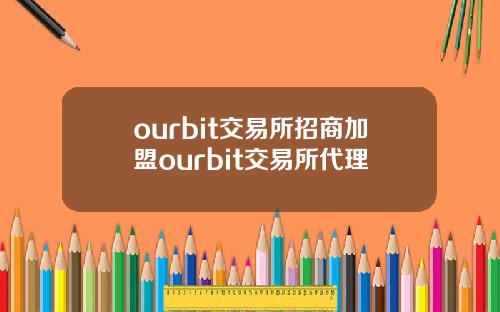 ourbit交易所招商加盟ourbit交易所代理