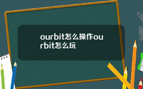 ourbit怎么操作ourbit怎么玩