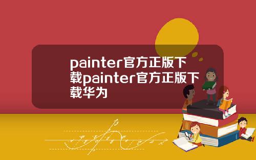 painter官方正版下載painter官方正版下載華爲