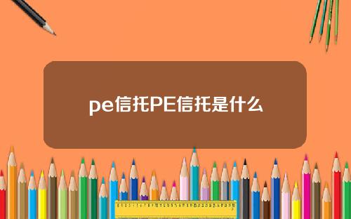 pe信托PE信托是什麽