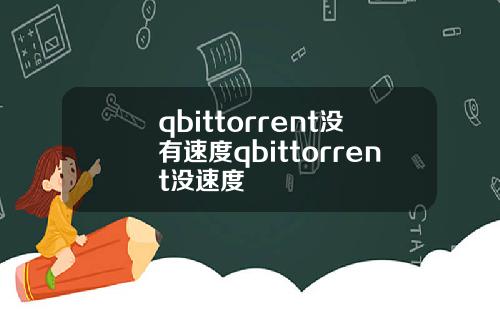 qbittorrent沒有速度qbittorrent沒速度